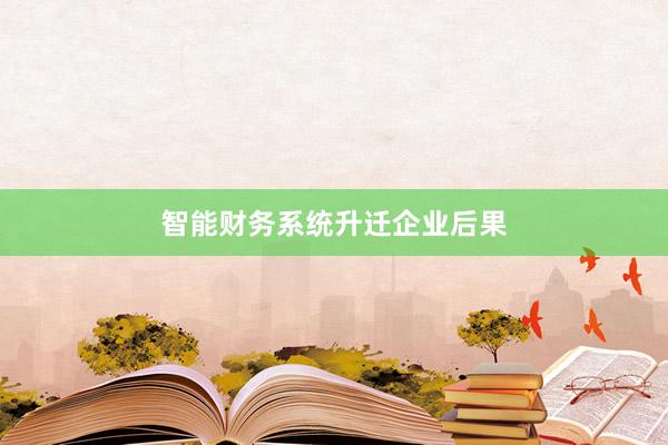 智能财务系统升迁企业后果